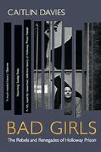 Image of Bad girls: the rebels and renegades of holloway prison