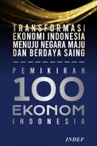 Image of Transformasi Ekonomi Indonesia Menuju Negara Maju Dan Berdaya Saing: Pemikiran 100 Ekonomi Indonesia