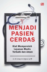 Image of Menjadi Pasien Cerdas : kiat memperoleh layanan medis terbaik dan aman